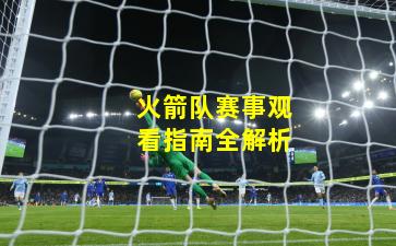 火箭队赛事观看指南全解析